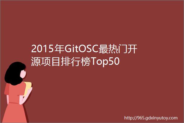 2015年GitOSC最热门开源项目排行榜Top50
